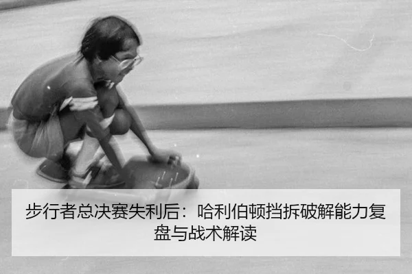 步行者总决赛失利后：哈利伯顿挡拆破解能力复盘与战术解读