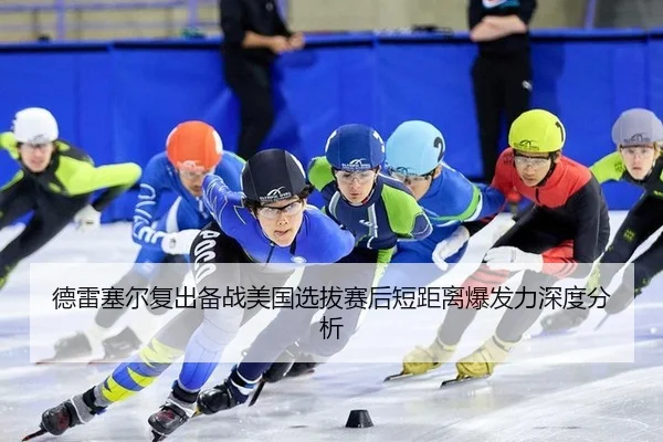 德雷塞尔复出备战美国选拔赛后短距离爆发力深度分析